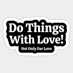 Do Things With Love Not Only For Love Sticker